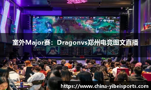 室外Major赛：Dragonvs郑州电竞图文直播