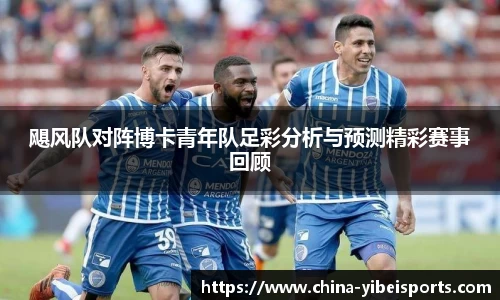 飓风队对阵博卡青年队足彩分析与预测精彩赛事回顾
